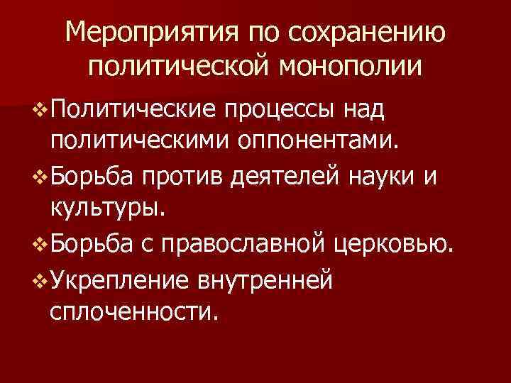 Мероприятия по сохранению политической монополии v Политические процессы над политическими оппонентами. v Борьба против