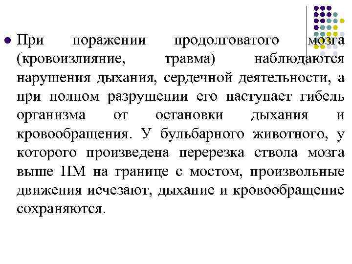 l При поражении продолговатого мозга (кровоизлияние, травма) наблюдаются нарушения дыхания, сердечной деятельности, а при