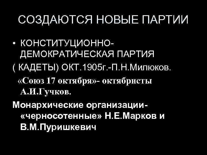 СОЗДАЮТСЯ НОВЫЕ ПАРТИИ • КОНСТИТУЦИОННОДЕМОКРАТИЧЕСКАЯ ПАРТИЯ ( КАДЕТЫ) ОКТ. 1905 г. -П. Н. Милюков.
