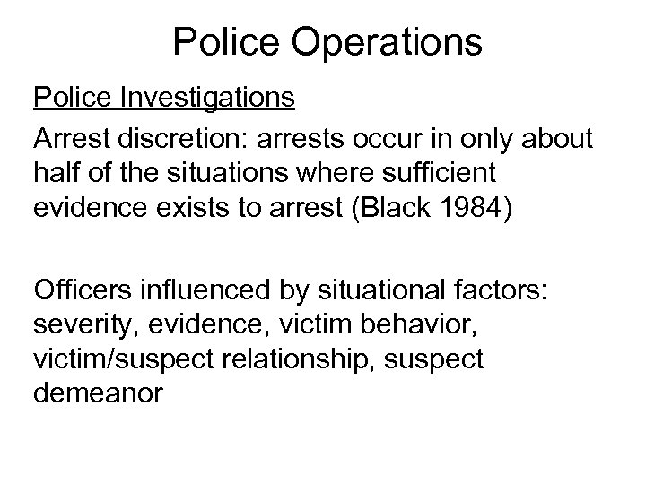 Police Operations Police Investigations Arrest discretion: arrests occur in only about half of the