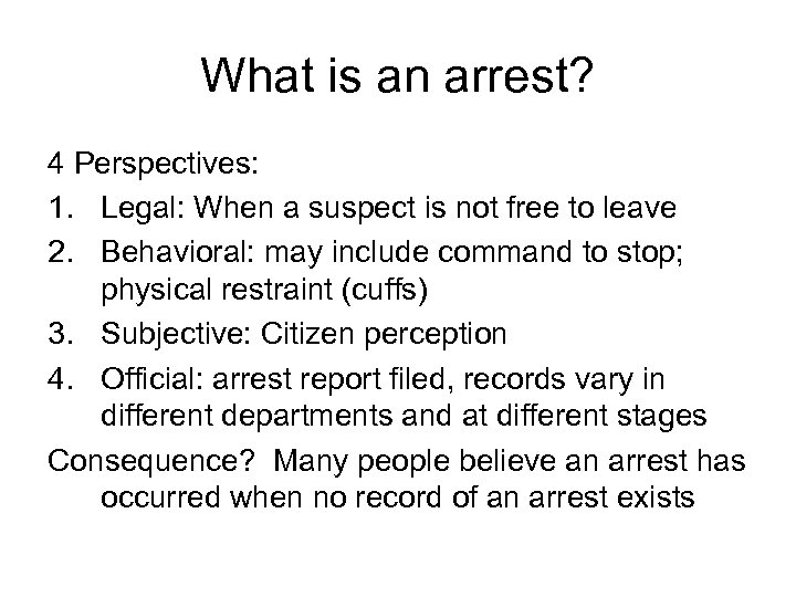 What is an arrest? 4 Perspectives: 1. Legal: When a suspect is not free