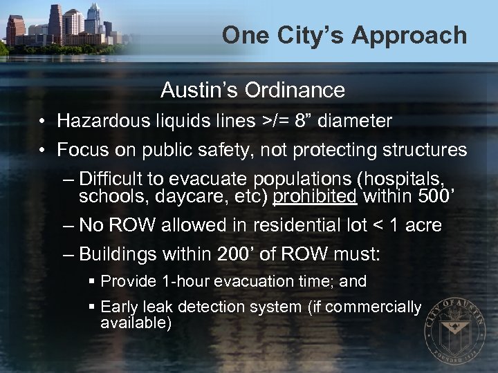 One City’s Approach Austin’s Ordinance • Hazardous liquids lines >/= 8” diameter • Focus