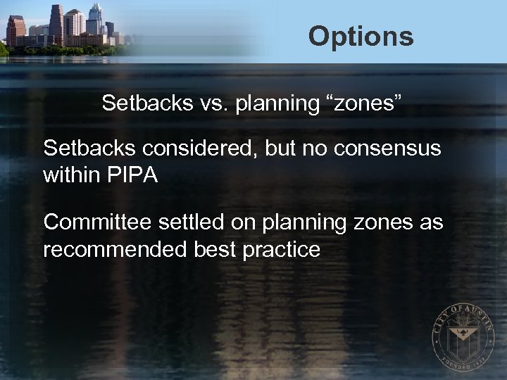 Options Setbacks vs. planning “zones” Setbacks considered, but no consensus within PIPA Committee settled