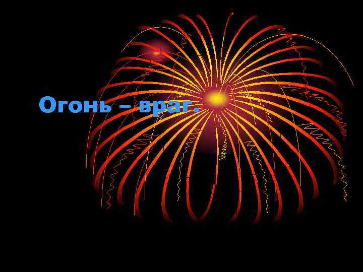 Огонь – враг. 