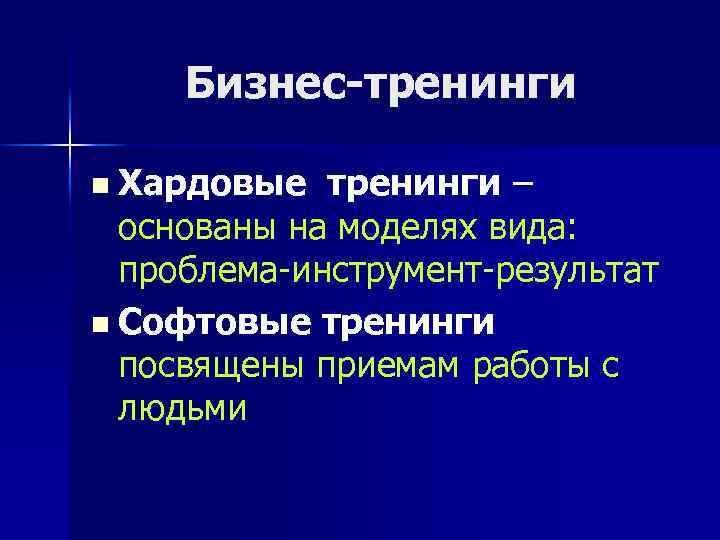 Бизнес-тренинги n Хардовые тренинги – основаны на моделях вида: проблема-инструмент-результат n Софтовые тренинги посвящены