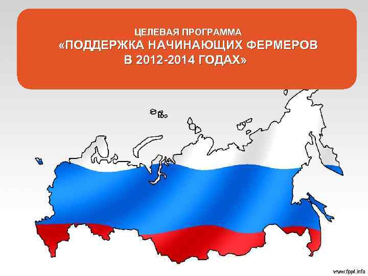 ЦЕЛЕВАЯ ПРОГРАММА «ПОДДЕРЖКА НАЧИНАЮЩИХ ФЕРМЕРОВ В 2012 -2014 ГОДАХ» 