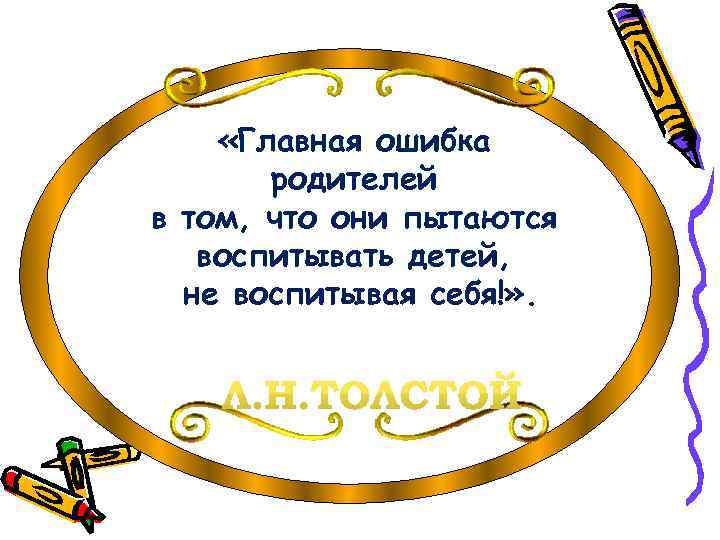  «Главная ошибка родителей в том, что они пытаются воспитывать детей, не воспитывая себя!»