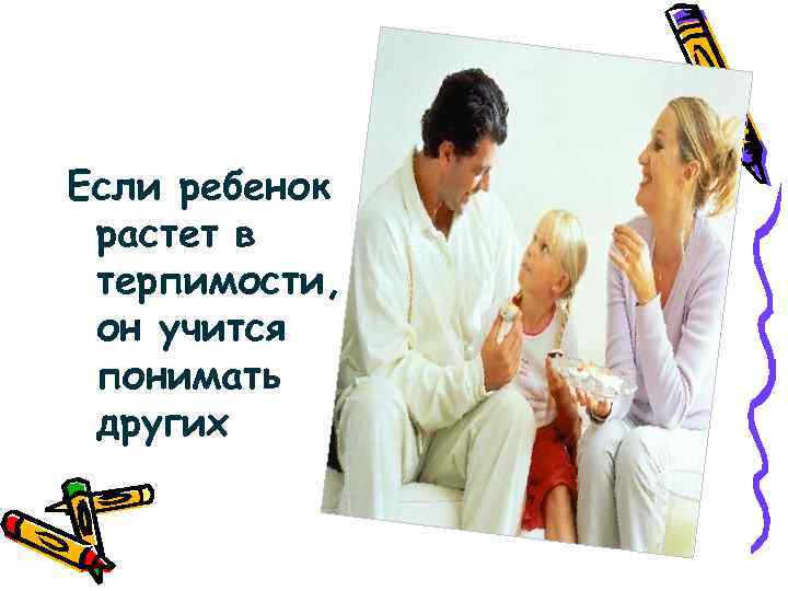 Если ребенок растет в терпимости, он учится понимать других 