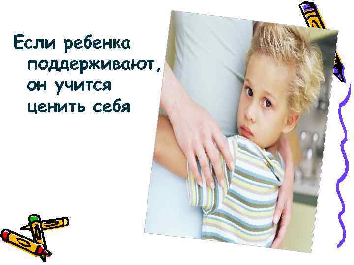 Если ребенка поддерживают, он учится ценить себя 