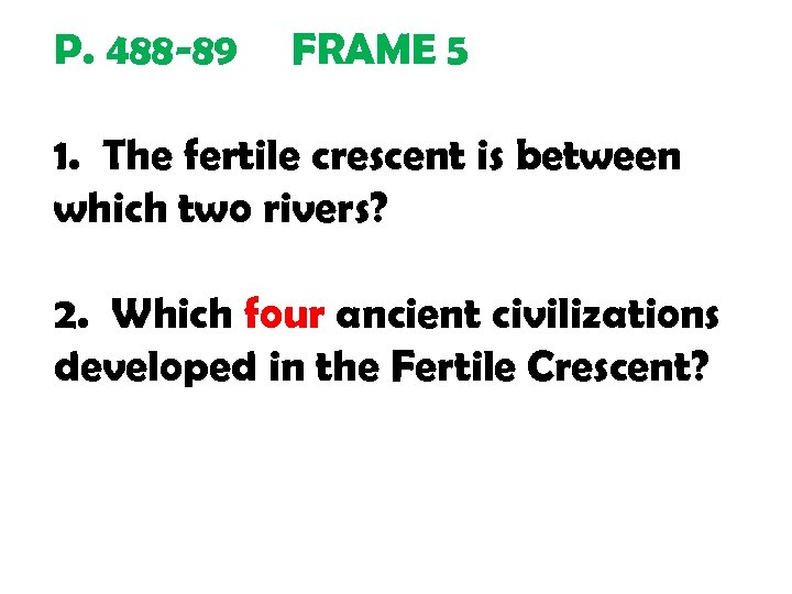 P. 488 -89 FRAME 5 1. The fertile crescent is between which two rivers?