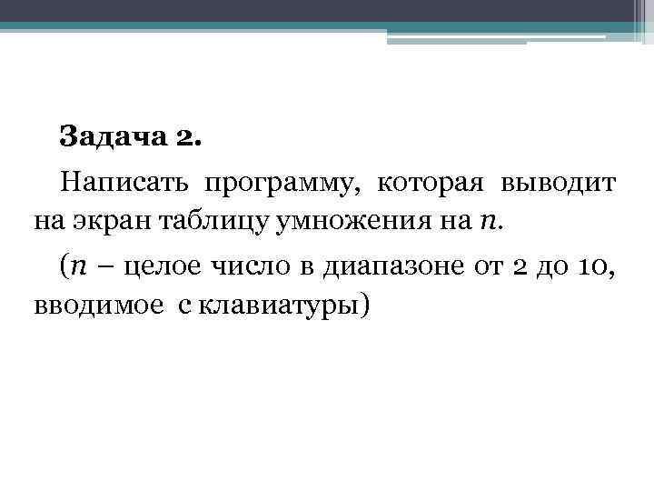Задача 2. Написать программу, которая выводит на экран таблицу умножения на n. (n –