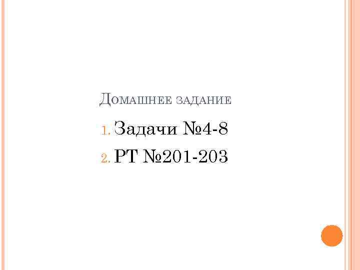 ДОМАШНЕЕ ЗАДАНИЕ 1. Задачи 2. РТ № 4 -8 № 201 -203 