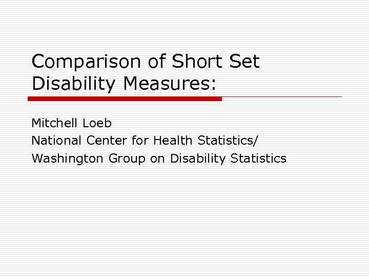 Comparison of Short Set Disability Measures: Mitchell Loeb National Center for Health Statistics/ Washington