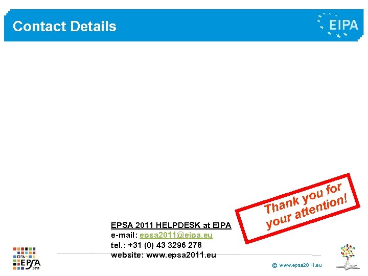 Contact Details EPSA 2011 HELPDESK at EIPA e-mail: epsa 2011@eipa. eu tel. : +31