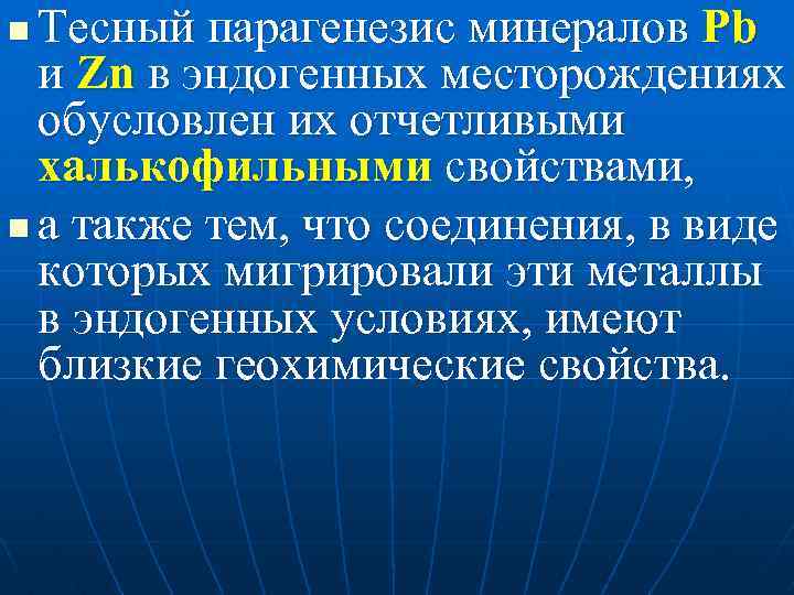 Тесный парагенезис минералов Pb и Zn в эндогенных месторождениях обусловлен их отчетливыми халькофильными свойствами,