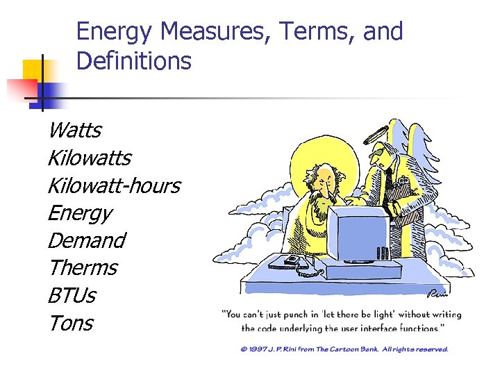 Energy Measures, Terms, and Definitions Watts Kilowatt-hours Energy Demand Therms BTUs Tons 