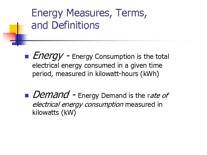 Energy Measures, Terms, and Definitions n Energy - Energy Consumption is the total electrical