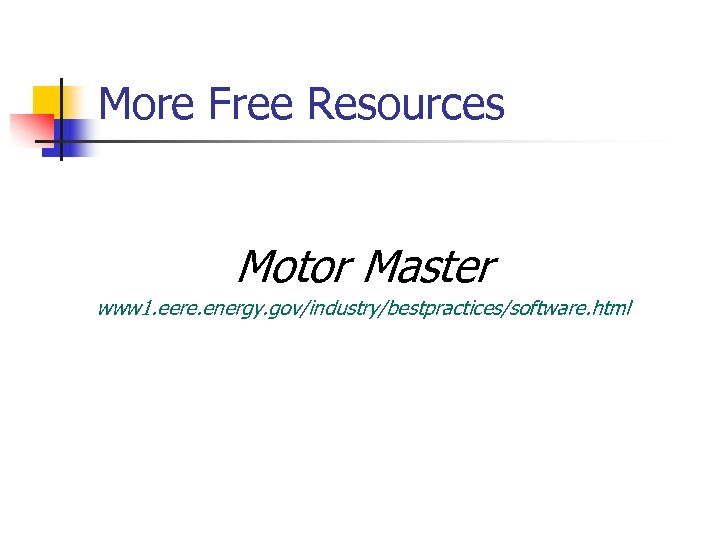 More Free Resources Motor Master www 1. eere. energy. gov/industry/bestpractices/software. html 