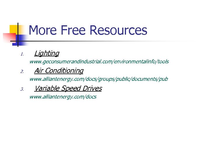 More Free Resources 1. Lighting www. geconsumerandindustrial. com/environmentalinfo/tools 2. Air Conditioning www. alliantenergy. com/docs/groups/public/documents/pub