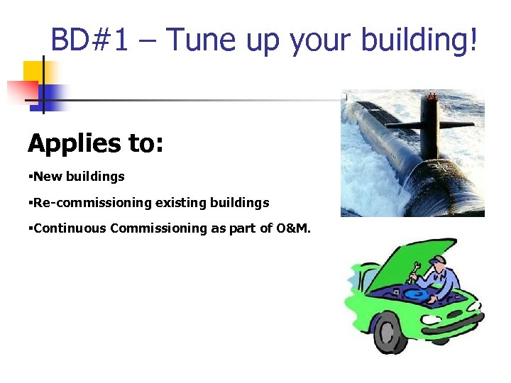 BD#1 – Tune up your building! Applies to: §New buildings §Re-commissioning existing buildings §Continuous