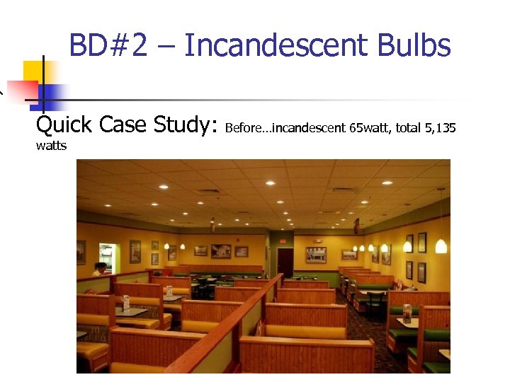 BD#2 – Incandescent Bulbs Quick Case Study: watts Before…incandescent 65 watt, total 5, 135