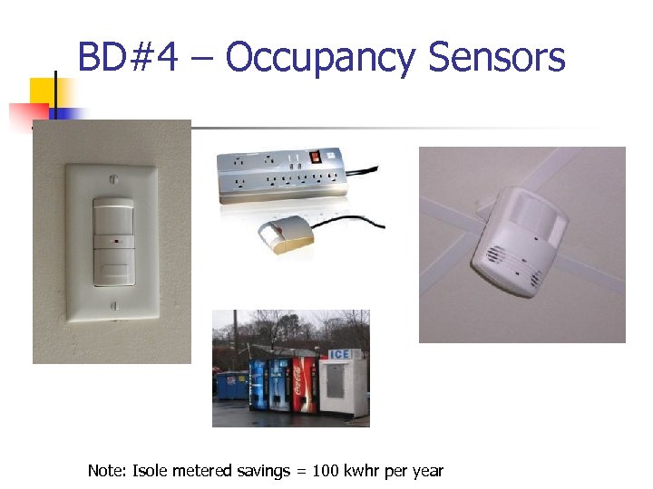 BD#4 – Occupancy Sensors Note: Isole metered savings = 100 kwhr per year 