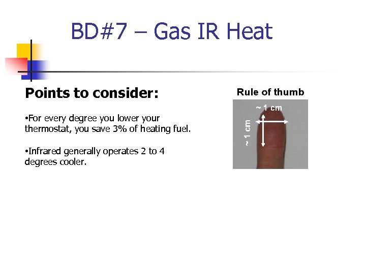 BD#7 – Gas IR Heat Points to consider: • For every degree you lower