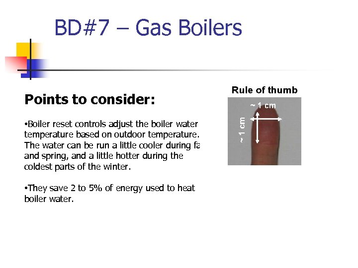 BD#7 – Gas Boilers Points to consider: • Boiler reset controls adjust the boiler