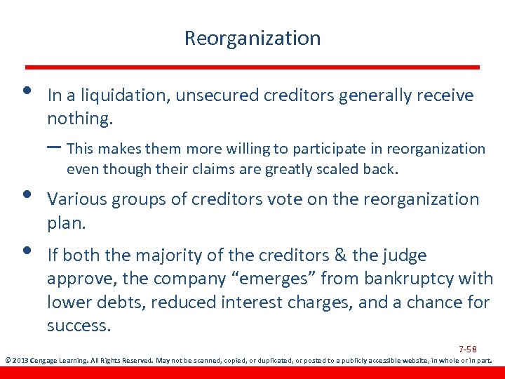 Reorganization • In a liquidation, unsecured creditors generally receive nothing. – This makes them