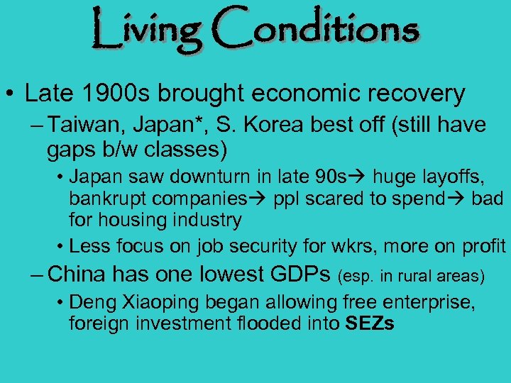 Living Conditions • Late 1900 s brought economic recovery – Taiwan, Japan*, S. Korea