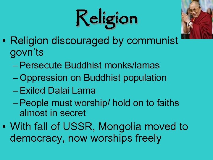 Religion • Religion discouraged by communist govn’ts – Persecute Buddhist monks/lamas – Oppression on