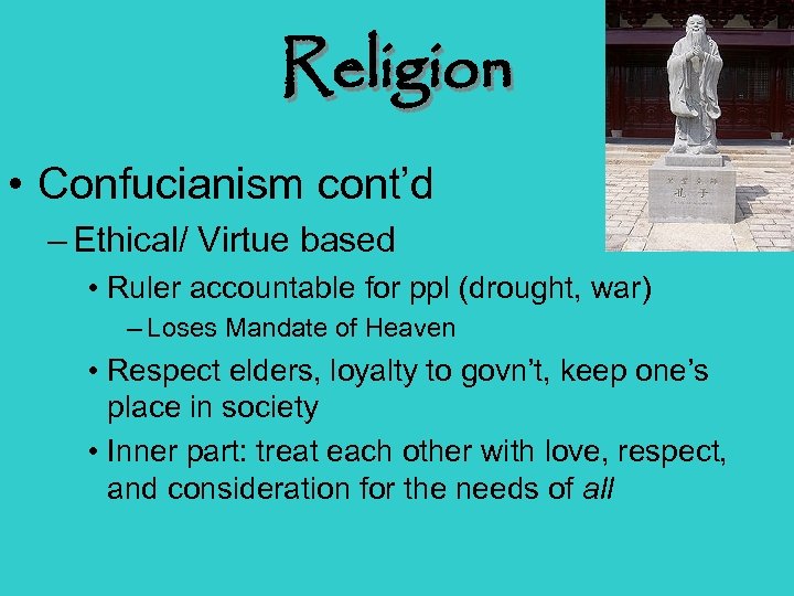 Religion • Confucianism cont’d – Ethical/ Virtue based • Ruler accountable for ppl (drought,