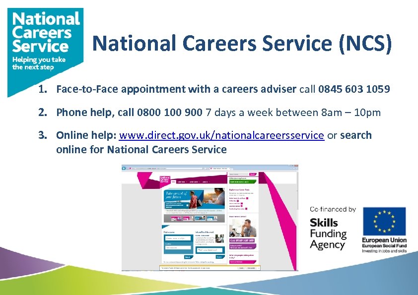 National Careers Service (NCS) 1. Face-to-Face appointment with a careers adviser call 0845 603