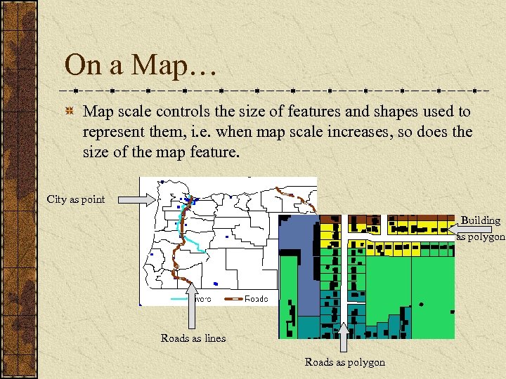 On a Map… Map scale controls the size of features and shapes used to