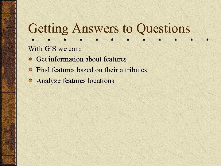 Getting Answers to Questions With GIS we can: Get information about features Find features