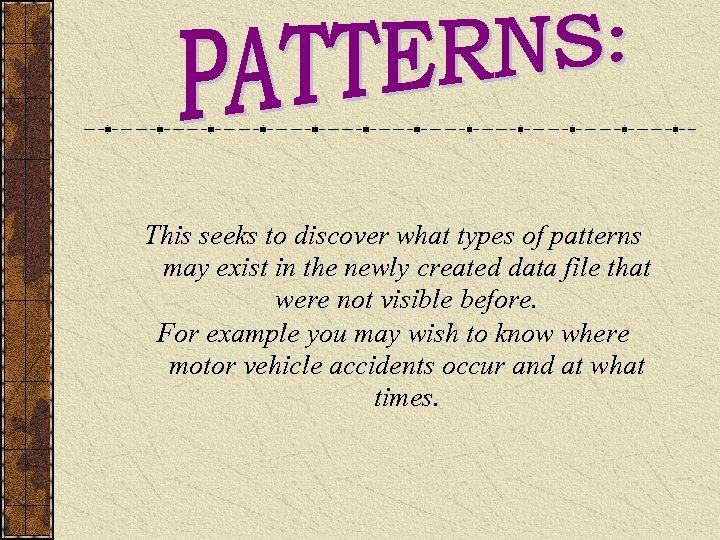 This seeks to discover what types of patterns may exist in the newly created