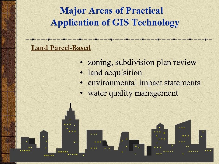 Major Areas of Practical Application of GIS Technology Land Parcel-Based • • zoning, subdivision