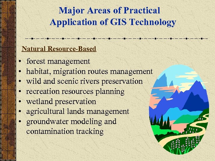 Major Areas of Practical Application of GIS Technology Natural Resource-Based • • forest management