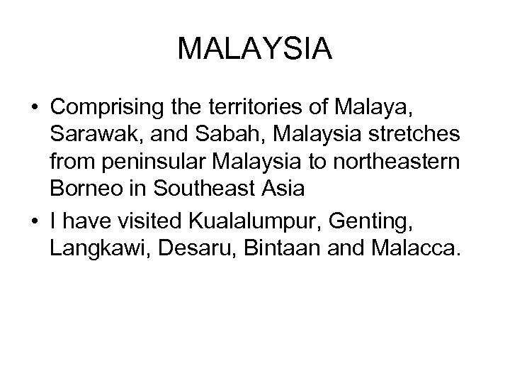 MALAYSIA • Comprising the territories of Malaya, Sarawak, and Sabah, Malaysia stretches from peninsular