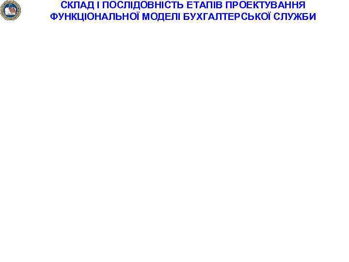 СКЛАД І ПОСЛІДОВНІСТЬ ЕТАПІВ ПРОЕКТУВАННЯ ФУНКЦІОНАЛЬНОЇ МОДЕЛІ БУХГАЛТЕРСЬКОЇ СЛУЖБИ 