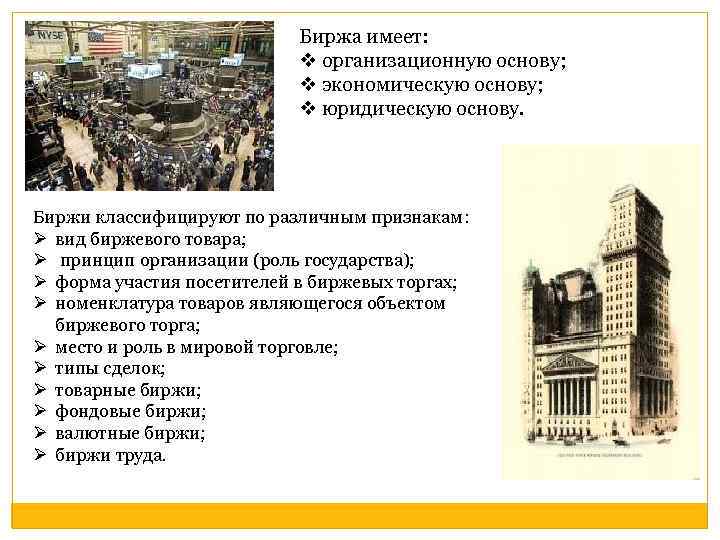 Биржа имеет: v организационную основу; v экономическую основу; v юридическую основу. Биржи классифицируют по
