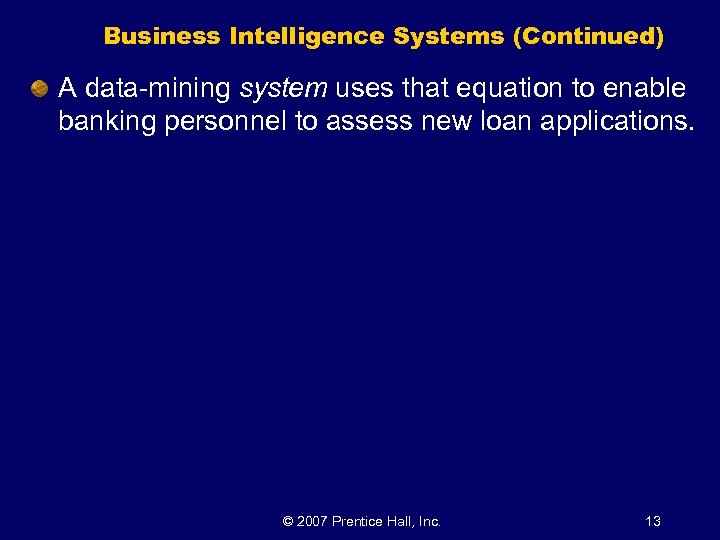 Business Intelligence Systems (Continued) A data-mining system uses that equation to enable banking personnel