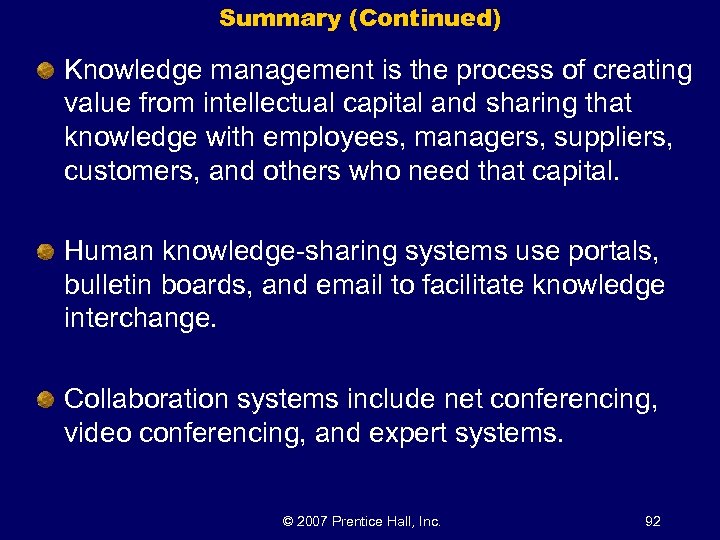 Summary (Continued) Knowledge management is the process of creating value from intellectual capital and