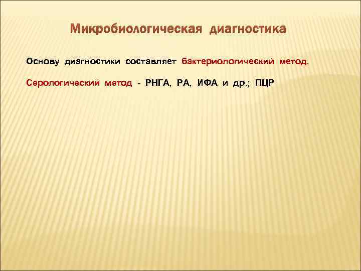 Микробиологическая диагностика Основу диагностики составляет бактериологический метод. Серологический метод - РНГА, РА, ИФА и