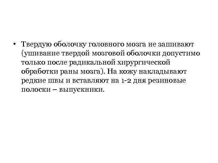  • Твердую оболочку головного мозга не зашивают (ушивание твердой мозговой оболочки допустимо только