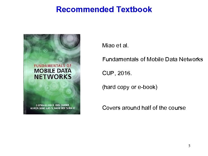 Recommended Textbook Miao et al. Fundamentals of Mobile Data Networks CUP, 2016. (hard copy