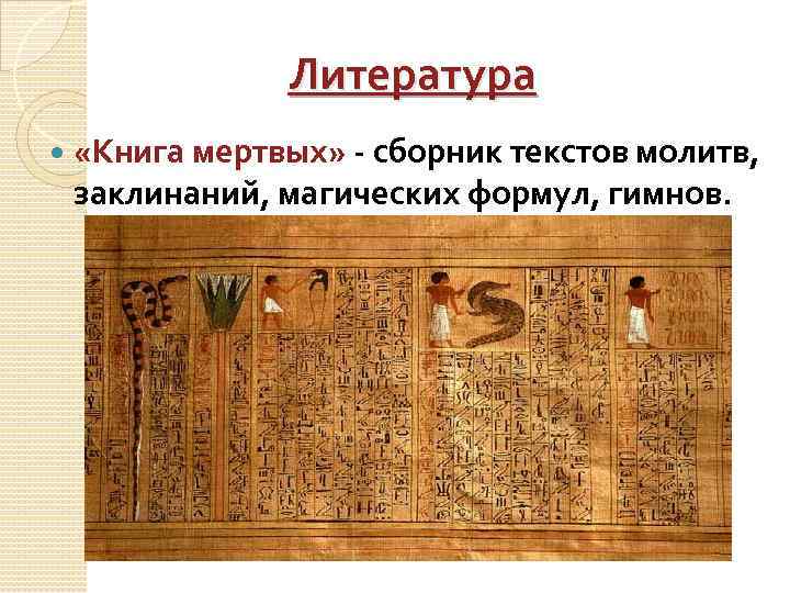 Литература «Книга мертвых» - сборник текстов молитв, заклинаний, магических формул, гимнов. 