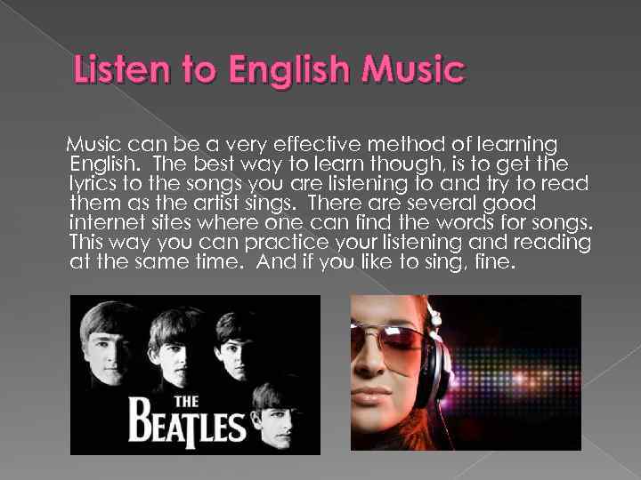 Listen to English Music can be a very effective method of learning English. The