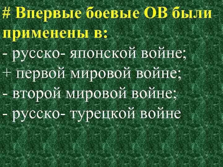 # Впервые боевые ОВ были применены в: русско японской войне; + первой мировой войне;