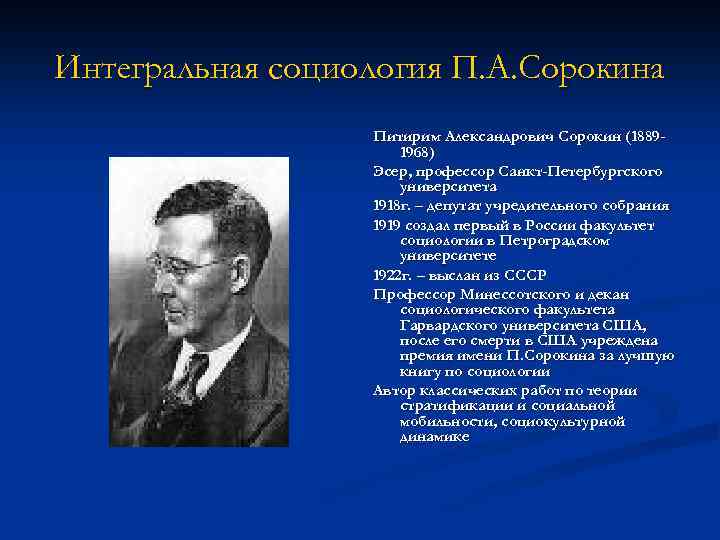 Интегральная социология П. А. Сорокина Питирим Александрович Сорокин (18891968) Эсер, профессор Санкт-Петербургского университета 1918